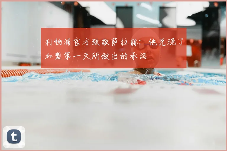 利物浦官方致敬萨拉赫：他兑现了加盟第一天所做出的承诺