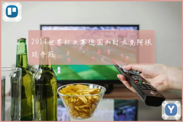 2014世界杯决赛德国加时力克阿根廷夺冠