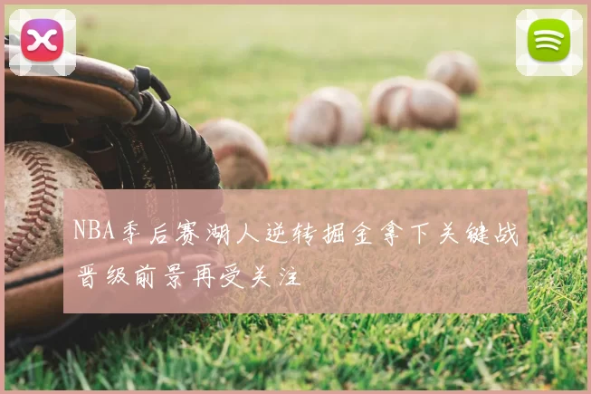 NBA季后赛湖人逆转掘金拿下关键战晋级前景再受关注