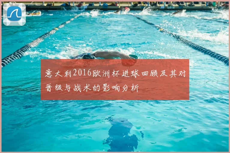 意大利2016欧洲杯进球回顾及其对晋级与战术的影响分析