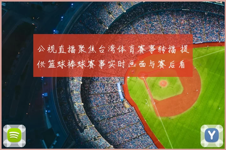 公视直播聚焦台湾体育赛事转播 提供篮球棒球赛事实时画面与赛后看点