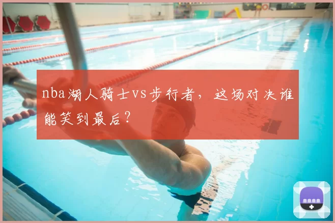 nba湖人骑士vs步行者，这场对决谁能笑到最后？