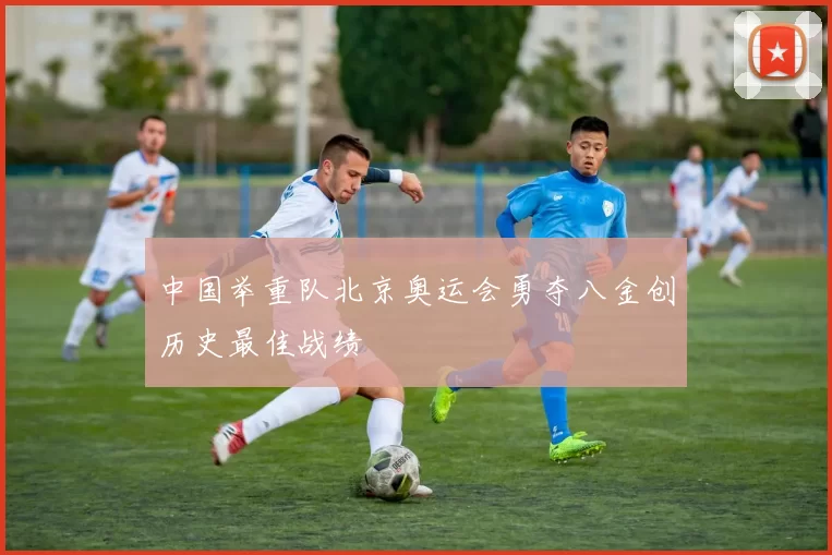 中国举重队北京奥运会勇夺八金创历史最佳战绩