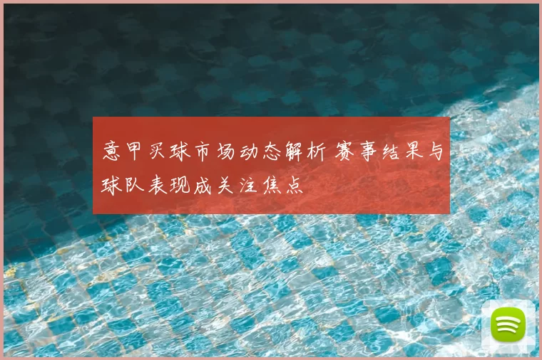 意甲买球市场动态解析 赛事结果与球队表现成关注焦点